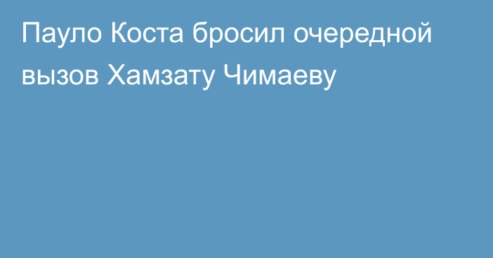 Пауло Коста бросил очередной вызов Хамзату Чимаеву