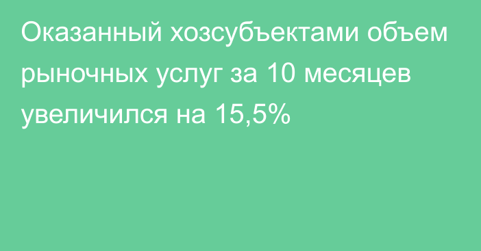 Оказанный хозсубъектами объем рыночных услуг за 10 месяцев увеличился на 15,5%