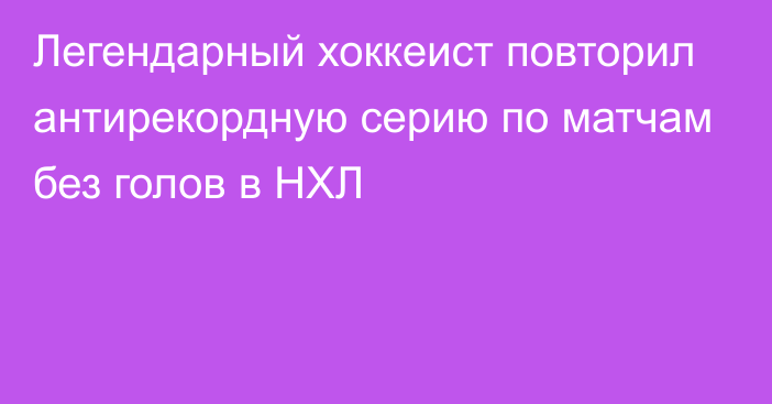 Легендарный хоккеист повторил антирекордную серию по матчам без голов в НХЛ