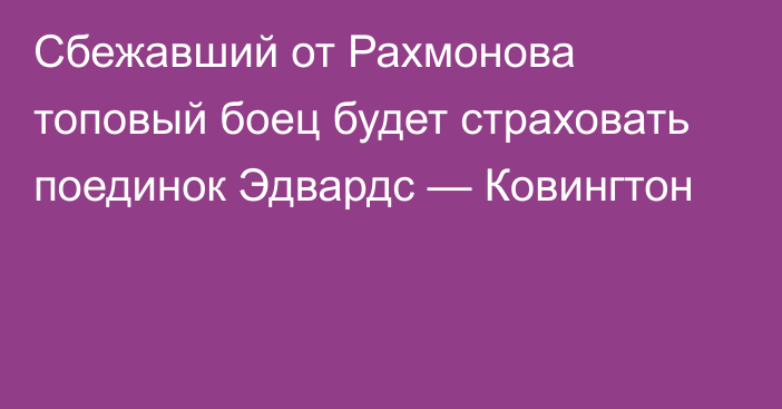 Сбежавший от Рахмонова топовый боец будет страховать поединок Эдвардс — Ковингтон