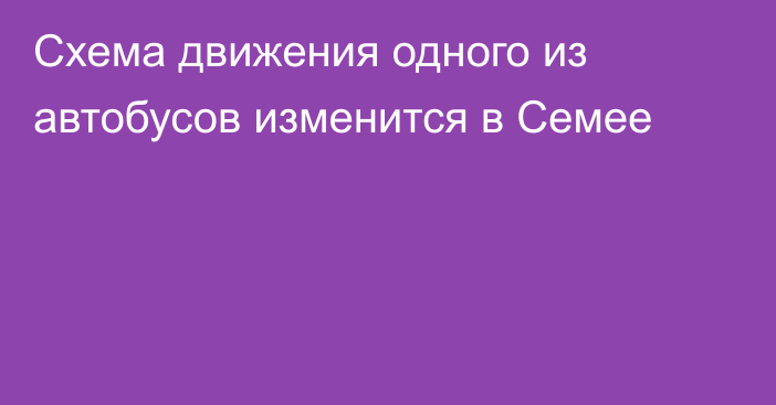 Схема движения одного из автобусов изменится в Семее