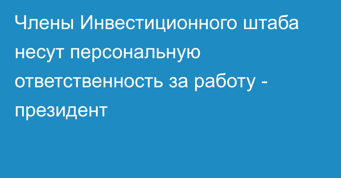 Члены Инвестиционного штаба несут персональную ответственность за работу - президент