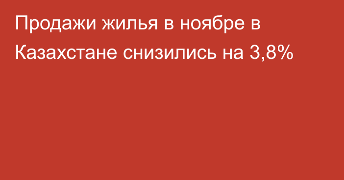 Продажи жилья в ноябре в Казахстане снизились на 3,8%