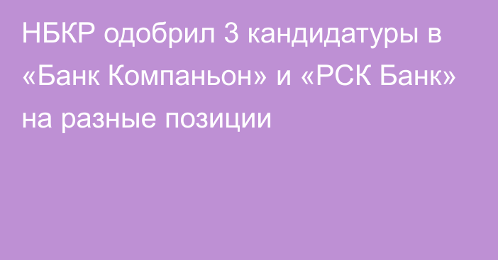 НБКР одобрил 3 кандидатуры в «Банк Компаньон» и «РСК Банк» на разные позиции