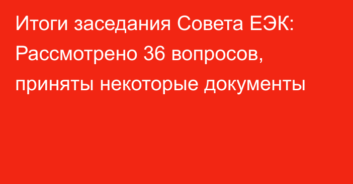 Итоги заседания Совета ЕЭК: Рассмотрено 36 вопросов, приняты некоторые документы