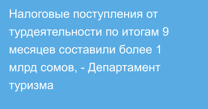 Налоговые поступления от турдеятельности по итогам 9 месяцев составили более 1 млрд сомов, - Департамент туризма