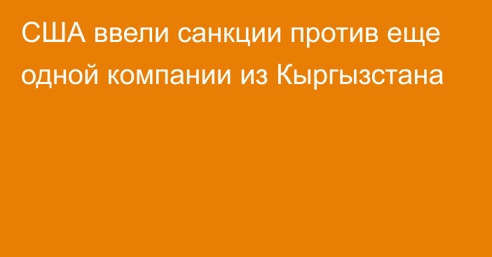 США ввели санкции против еще одной компании из Кыргызстана