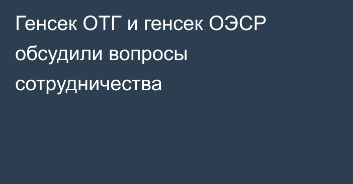 Генсек ОТГ и генсек ОЭСР обсудили вопросы сотрудничества