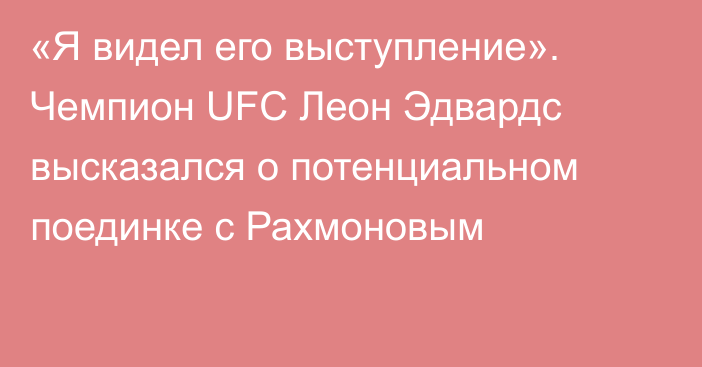 «Я видел его выступление». Чемпион UFC Леон Эдвардс высказался о потенциальном поединке с Рахмоновым