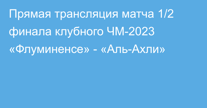 Прямая трансляция матча 1/2 финала клубного ЧМ-2023 «Флуминенсе» - «Аль-Ахли»