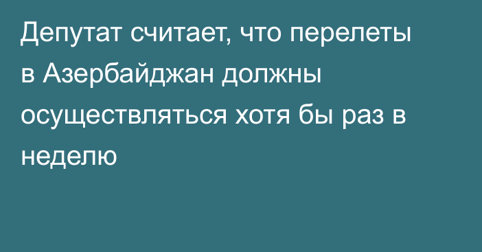 Депутат считает, что перелеты в Азербайджан должны осуществляться хотя бы раз в неделю