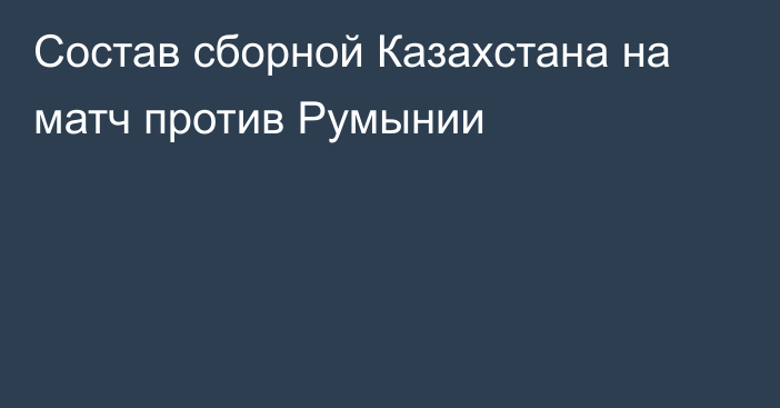 Состав сборной Казахстана на матч против Румынии