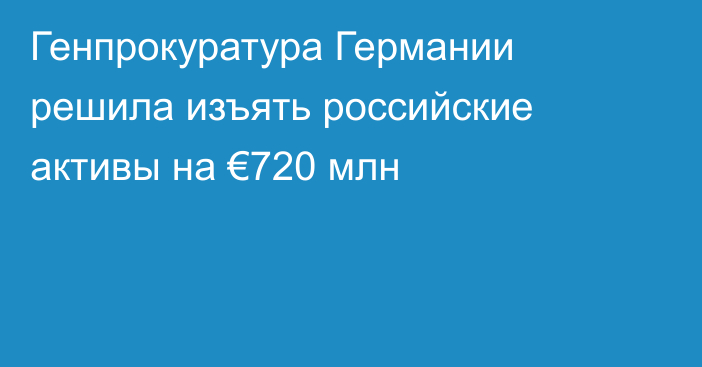 Генпрокуратура Германии решила изъять российские активы на €720 млн