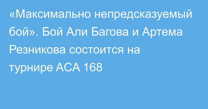 «Максимально непредсказуемый бой». Бой Али Багова и Артема Резникова состоится на турнире ACA 168