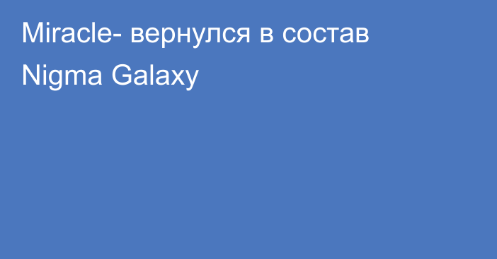 Miracle- вернулся в состав Nigma Galaxy