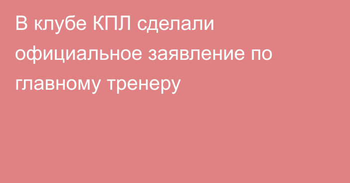 В клубе КПЛ сделали официальное заявление по главному тренеру