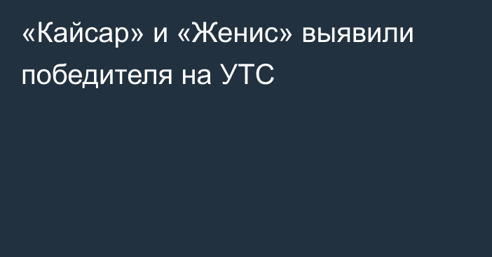 «Кайсар» и «Женис» выявили победителя на УТС