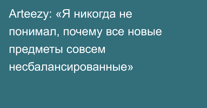 Arteezy: «Я никогда не понимал, почему все новые предметы совсем несбалансированные»