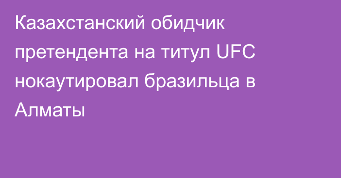 Казахстанский обидчик претендента на титул UFC нокаутировал бразильца в Алматы