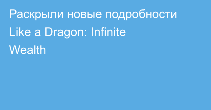 Раскрыли новые подробности Like a Dragon: Infinite Wealth