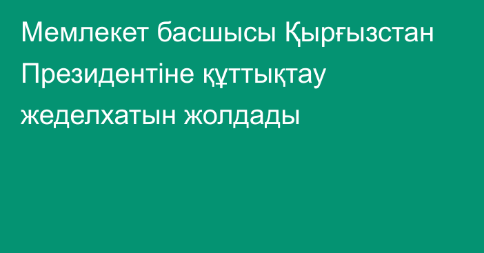 Мемлекет басшысы Қырғызстан Президентіне құттықтау жеделхатын жолдады