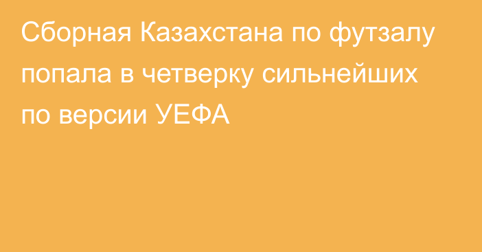 Сборная Казахстана по футзалу попала в четверку сильнейших по версии УЕФА