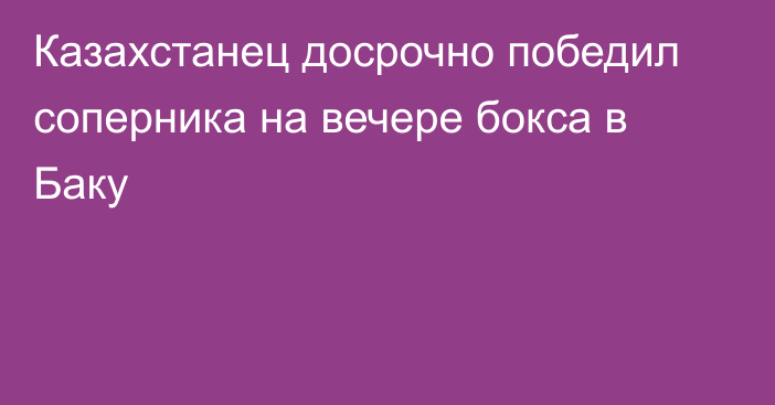 Казахстанец досрочно победил соперника на вечере бокса в Баку