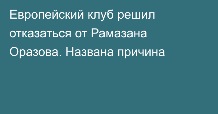 Европейский клуб решил отказаться от Рамазана Оразова. Названа причина