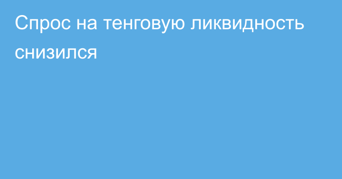 Спрос на тенговую ликвидность снизился