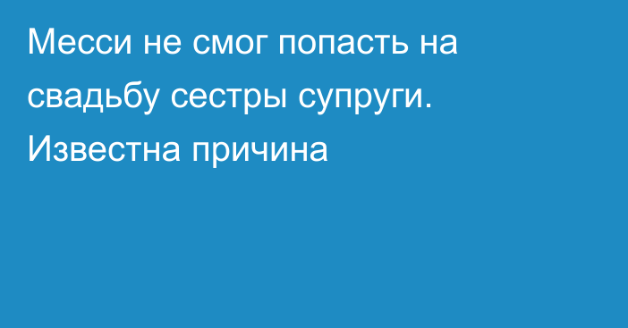 Месси не смог попасть на свадьбу сестры супруги. Известна причина