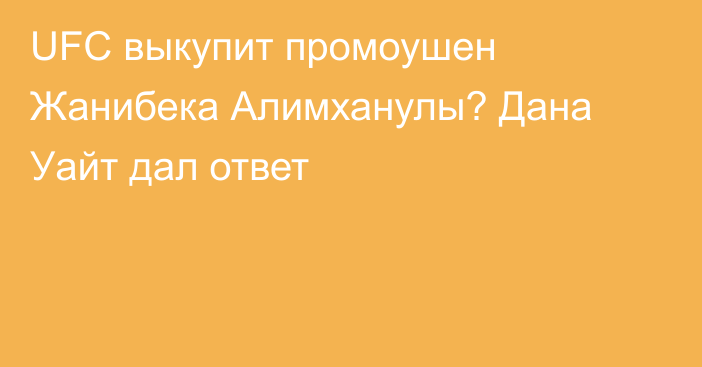 UFC выкупит промоушен Жанибека Алимханулы? Дана Уайт дал ответ