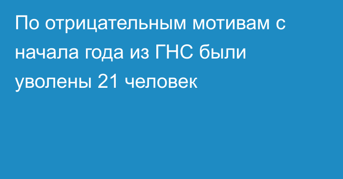 По отрицательным мотивам с начала года из ГНС были уволены 21 человек