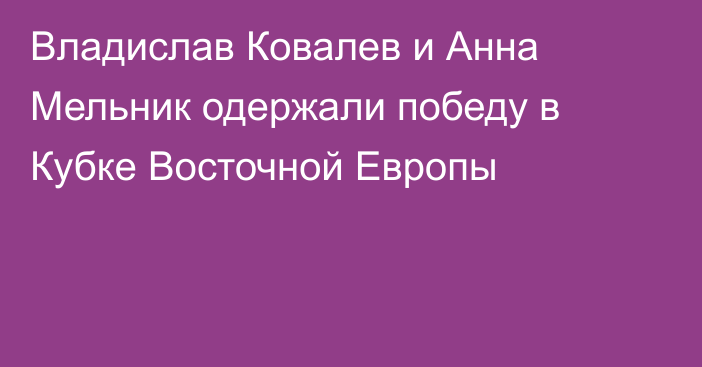 Владислав Ковалев и Анна Мельник одержали победу в Кубке Восточной Европы