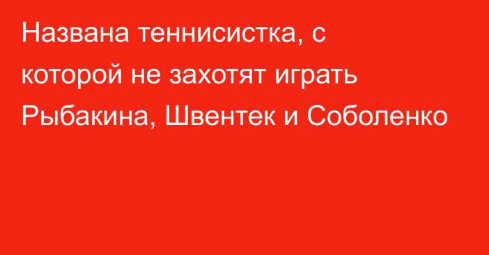 Названа теннисистка, с которой не захотят играть Рыбакина, Швентек и Соболенко