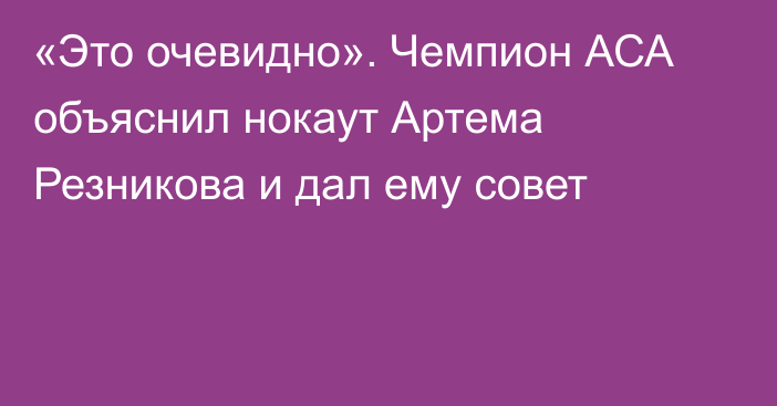 «Это очевидно». Чемпион АСА объяснил нокаут Артема Резникова и дал ему совет