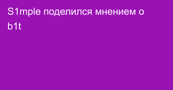 S1mple поделился мнением о b1t