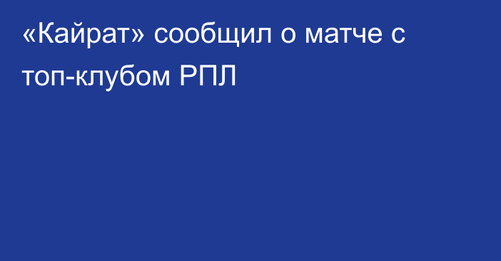 «Кайрат» сообщил о матче с топ-клубом РПЛ