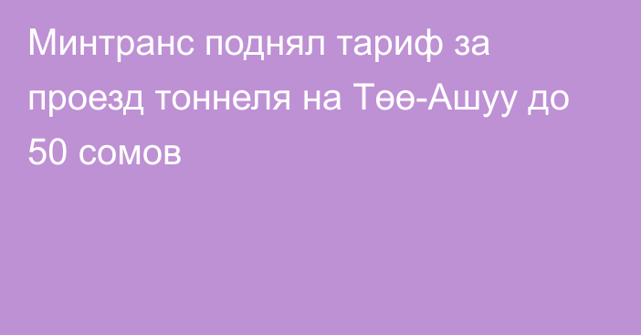 Минтранс поднял тариф за проезд тоннеля на Төө-Ашуу до 50 сомов