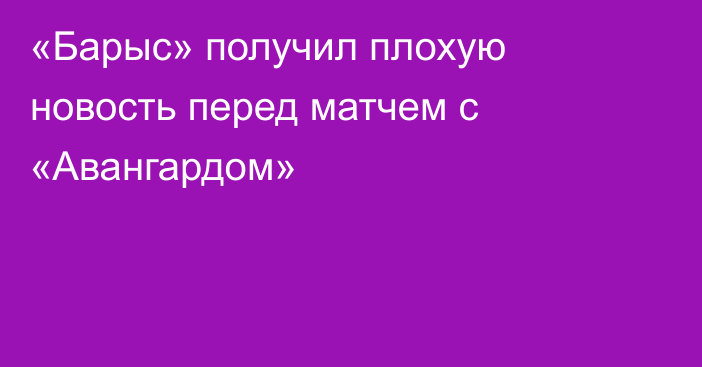 «Барыс» получил плохую новость перед матчем с «Авангардом»