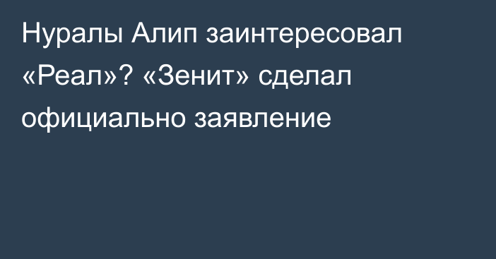 Нуралы Алип заинтересовал «Реал»? «Зенит» сделал официально заявление