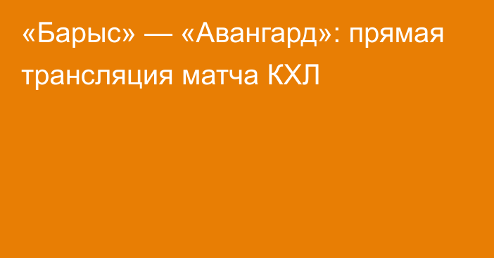 «Барыс» — «Авангард»: прямая трансляция матча КХЛ