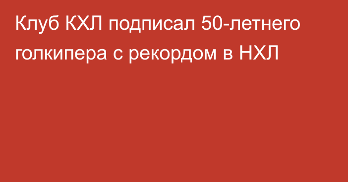 Клуб КХЛ подписал 50-летнего голкипера с рекордом в НХЛ