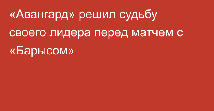 «Авангард» решил судьбу своего лидера перед матчем с «Барысом»