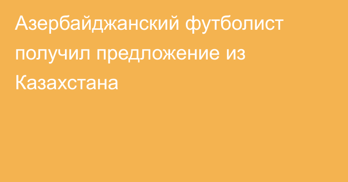 Азербайджанский футболист получил предложение из Казахстана