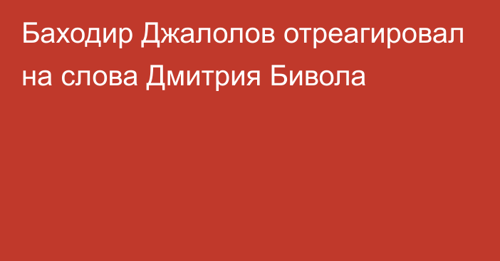 Баходир Джалолов отреагировал на слова Дмитрия Бивола