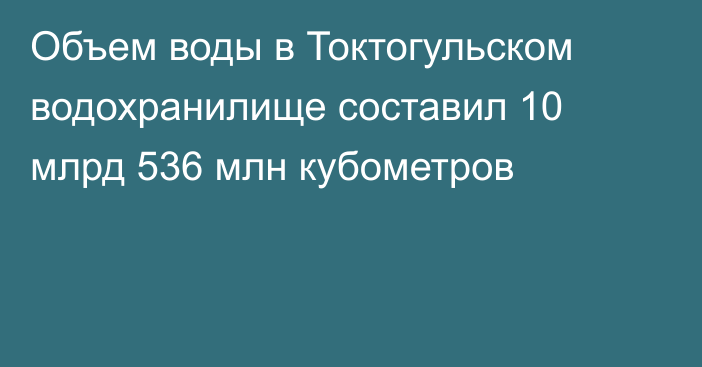 Объем воды в Токтогульском водохранилище составил 10 млрд 536 млн кубометров