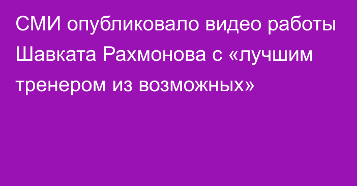 СМИ опубликовало видео работы Шавката Рахмонова с «лучшим тренером из возможных»