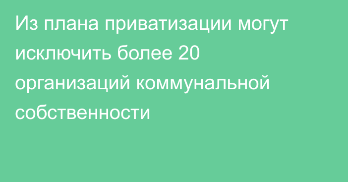 Из плана приватизации могут исключить более 20 организаций коммунальной собственности