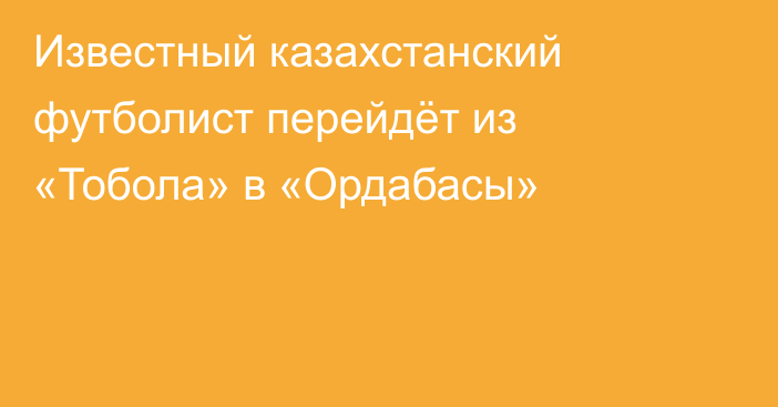 Известный казахстанский футболист перейдёт из «Тобола» в «Ордабасы»