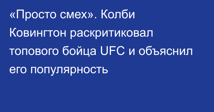 «Просто смех». Колби Ковингтон раскритиковал топового бойца UFC и объяснил его популярность